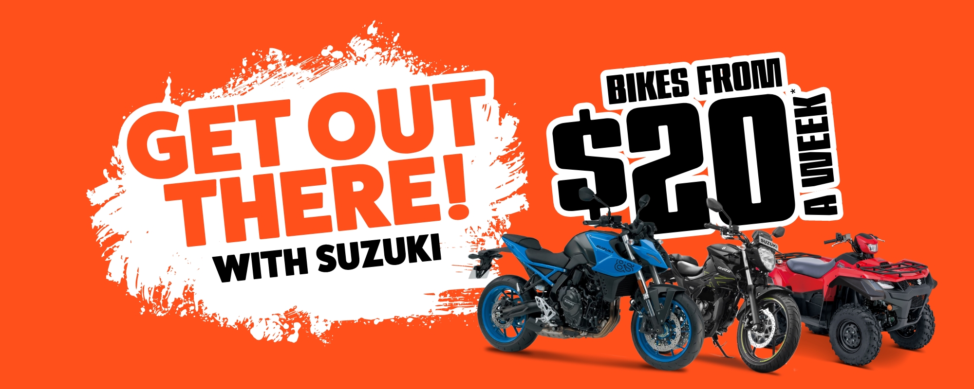 Get out there with Suzuki! Bikes from $20 a week*